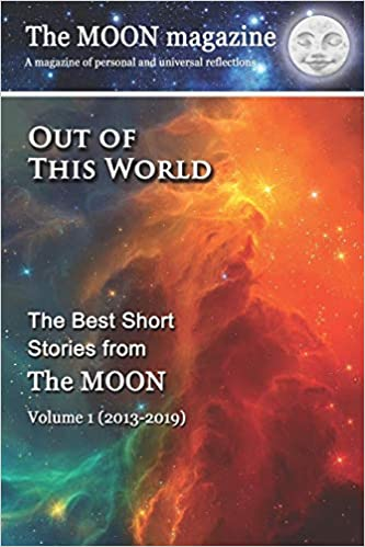 Out of the World - The Best Short Stories from The MOON - Volume 1 (2013 - 2109) cover